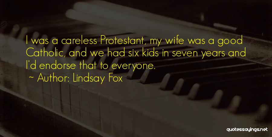 Lindsay Fox Quotes: I Was A Careless Protestant, My Wife Was A Good Catholic, And We Had Six Kids In Seven Years And