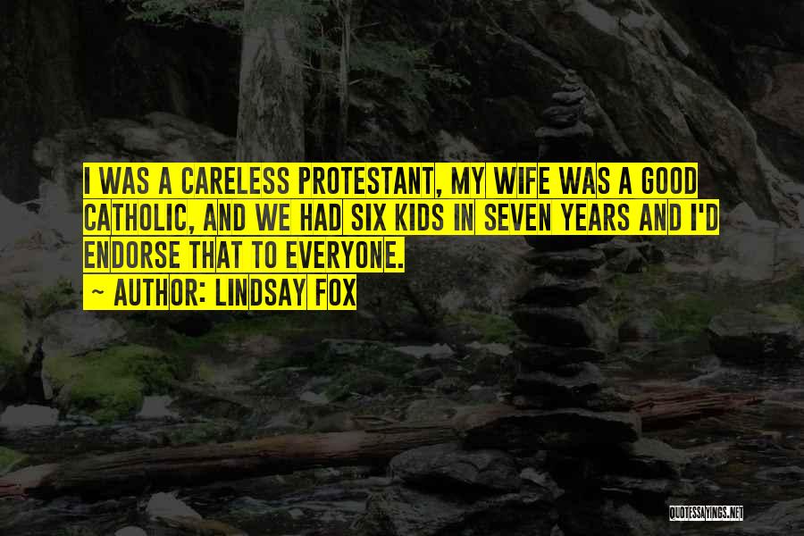 Lindsay Fox Quotes: I Was A Careless Protestant, My Wife Was A Good Catholic, And We Had Six Kids In Seven Years And