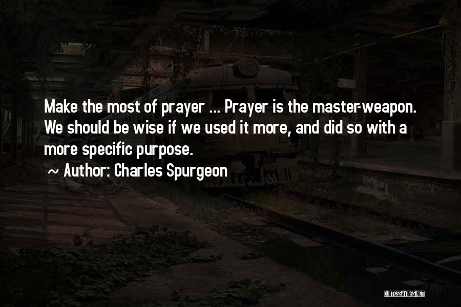 Charles Spurgeon Quotes: Make The Most Of Prayer ... Prayer Is The Master-weapon. We Should Be Wise If We Used It More, And