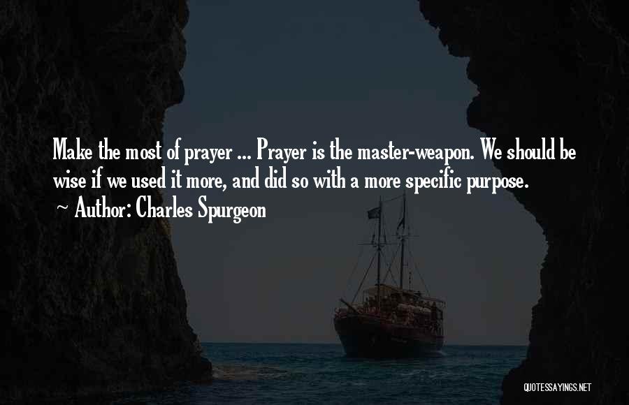 Charles Spurgeon Quotes: Make The Most Of Prayer ... Prayer Is The Master-weapon. We Should Be Wise If We Used It More, And