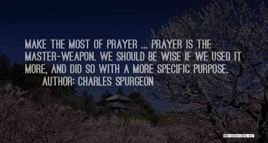 Charles Spurgeon Quotes: Make The Most Of Prayer ... Prayer Is The Master-weapon. We Should Be Wise If We Used It More, And