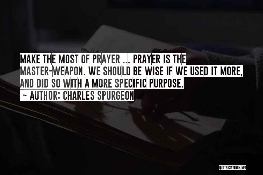Charles Spurgeon Quotes: Make The Most Of Prayer ... Prayer Is The Master-weapon. We Should Be Wise If We Used It More, And