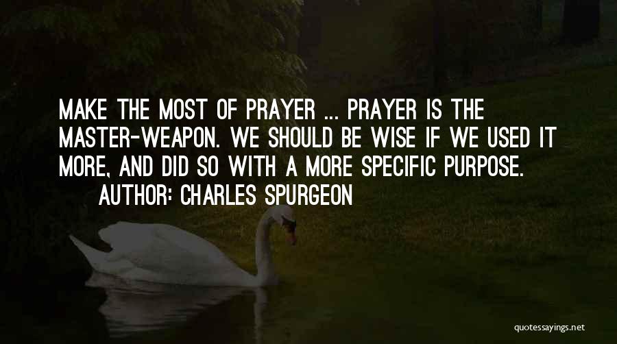 Charles Spurgeon Quotes: Make The Most Of Prayer ... Prayer Is The Master-weapon. We Should Be Wise If We Used It More, And