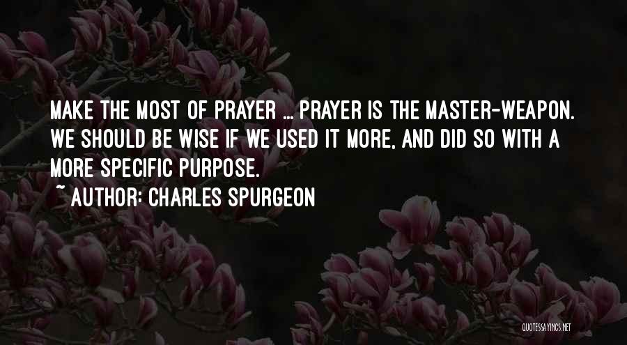 Charles Spurgeon Quotes: Make The Most Of Prayer ... Prayer Is The Master-weapon. We Should Be Wise If We Used It More, And