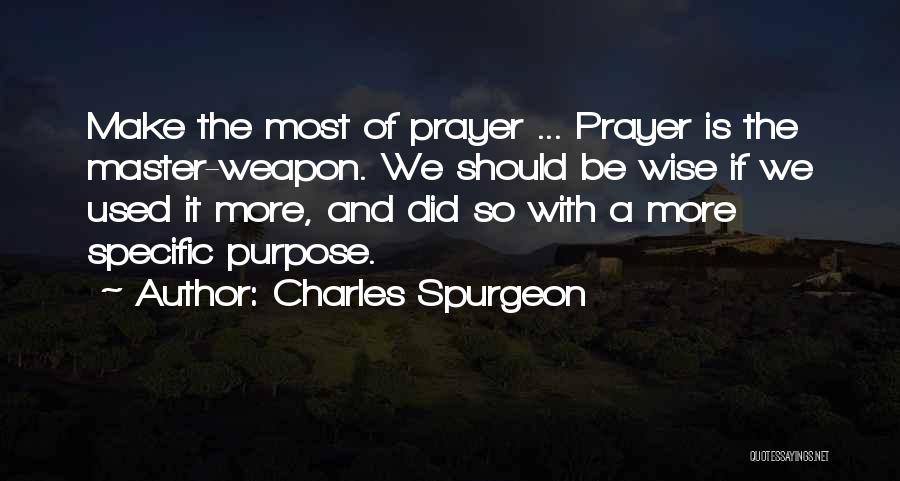 Charles Spurgeon Quotes: Make The Most Of Prayer ... Prayer Is The Master-weapon. We Should Be Wise If We Used It More, And