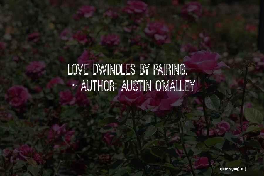Austin O'Malley Quotes: Love Dwindles By Pairing.