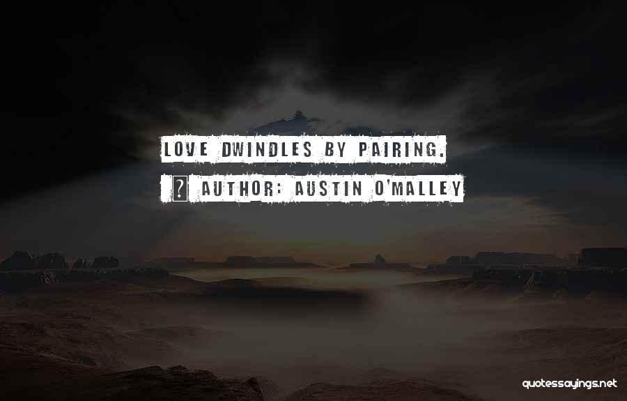 Austin O'Malley Quotes: Love Dwindles By Pairing.