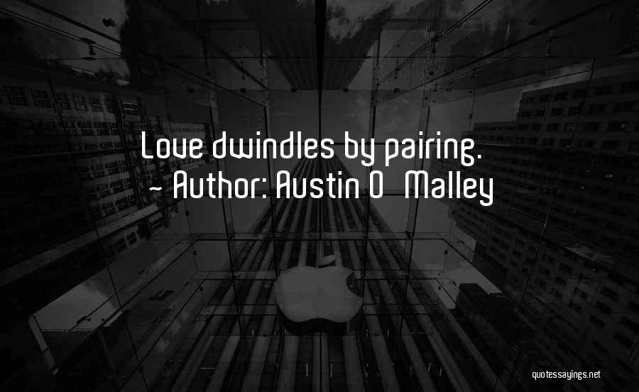 Austin O'Malley Quotes: Love Dwindles By Pairing.