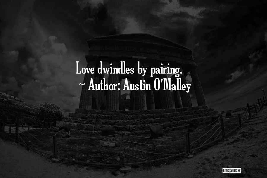 Austin O'Malley Quotes: Love Dwindles By Pairing.