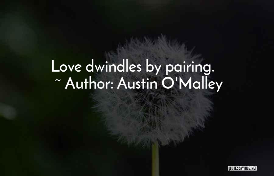Austin O'Malley Quotes: Love Dwindles By Pairing.