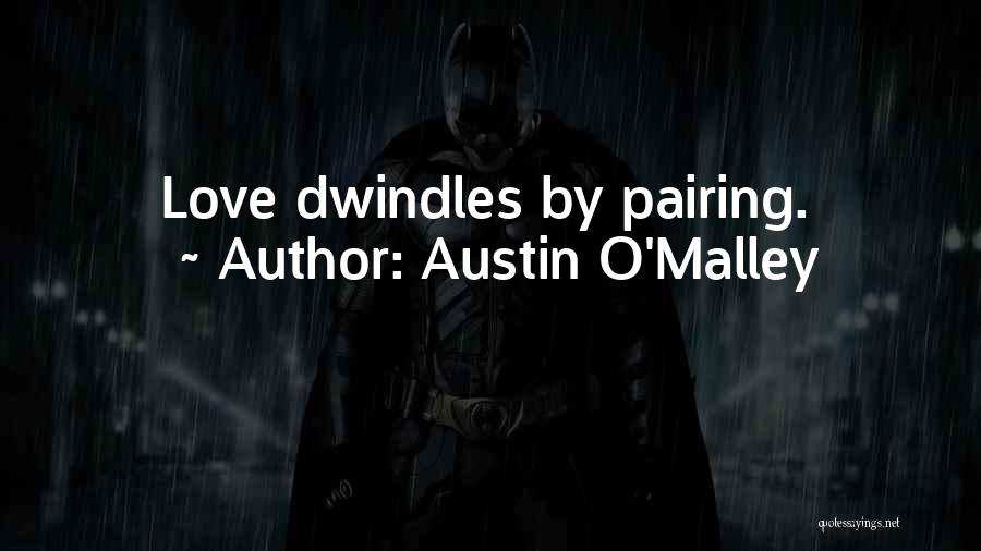 Austin O'Malley Quotes: Love Dwindles By Pairing.