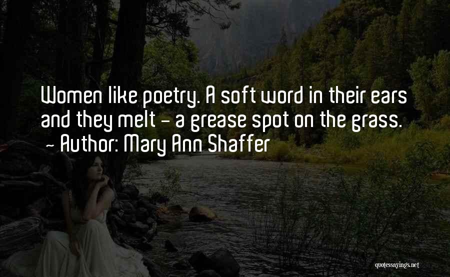 Mary Ann Shaffer Quotes: Women Like Poetry. A Soft Word In Their Ears And They Melt - A Grease Spot On The Grass.