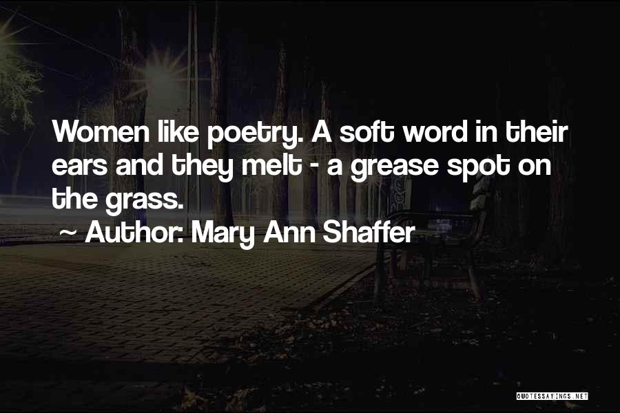 Mary Ann Shaffer Quotes: Women Like Poetry. A Soft Word In Their Ears And They Melt - A Grease Spot On The Grass.