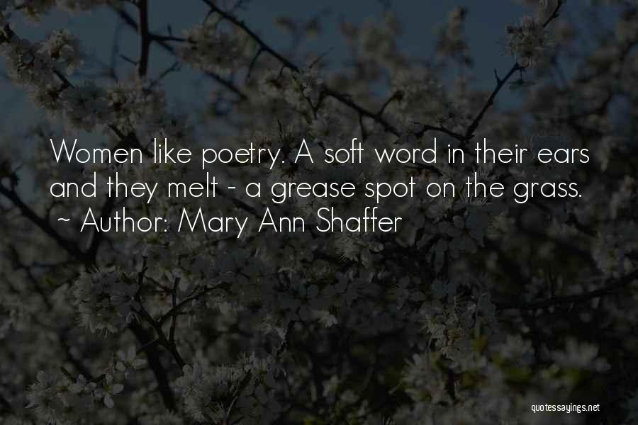 Mary Ann Shaffer Quotes: Women Like Poetry. A Soft Word In Their Ears And They Melt - A Grease Spot On The Grass.