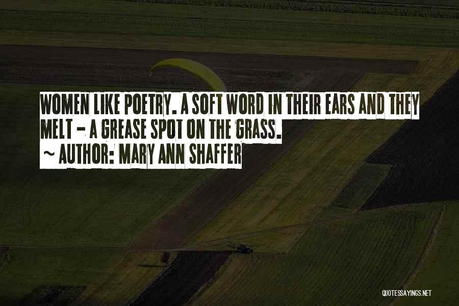 Mary Ann Shaffer Quotes: Women Like Poetry. A Soft Word In Their Ears And They Melt - A Grease Spot On The Grass.