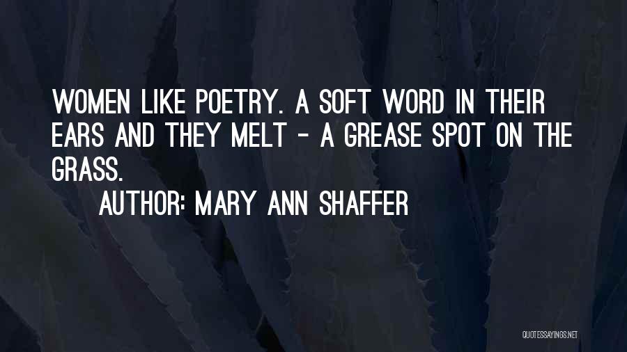 Mary Ann Shaffer Quotes: Women Like Poetry. A Soft Word In Their Ears And They Melt - A Grease Spot On The Grass.
