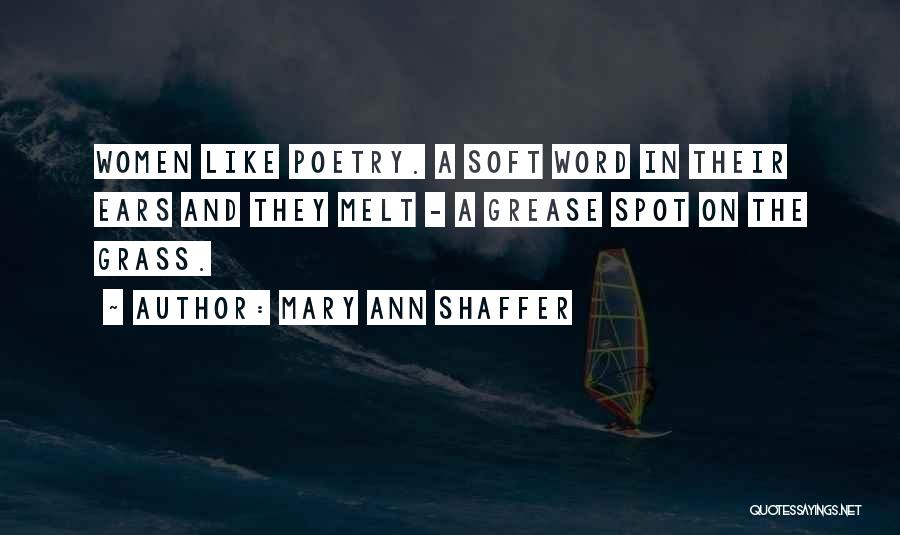 Mary Ann Shaffer Quotes: Women Like Poetry. A Soft Word In Their Ears And They Melt - A Grease Spot On The Grass.