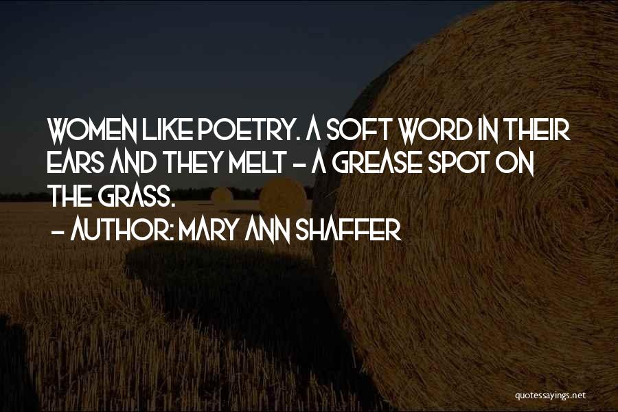 Mary Ann Shaffer Quotes: Women Like Poetry. A Soft Word In Their Ears And They Melt - A Grease Spot On The Grass.