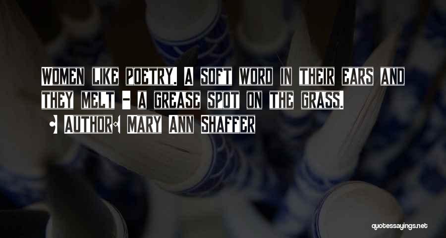 Mary Ann Shaffer Quotes: Women Like Poetry. A Soft Word In Their Ears And They Melt - A Grease Spot On The Grass.