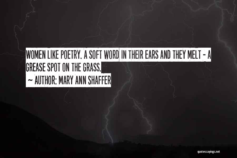Mary Ann Shaffer Quotes: Women Like Poetry. A Soft Word In Their Ears And They Melt - A Grease Spot On The Grass.