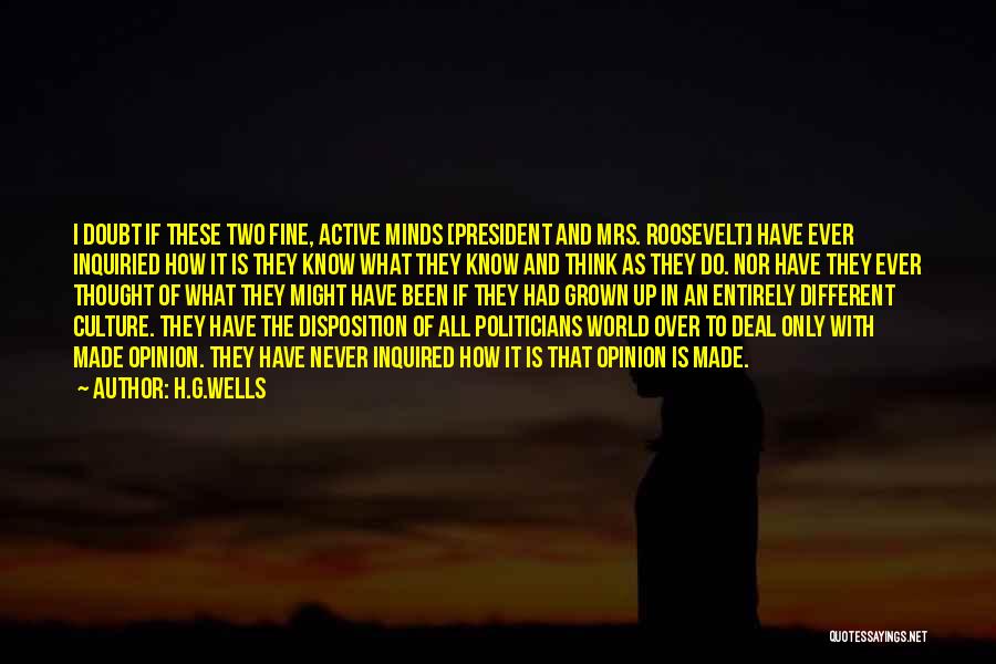 H.G.Wells Quotes: I Doubt If These Two Fine, Active Minds [president And Mrs. Roosevelt] Have Ever Inquiried How It Is They Know
