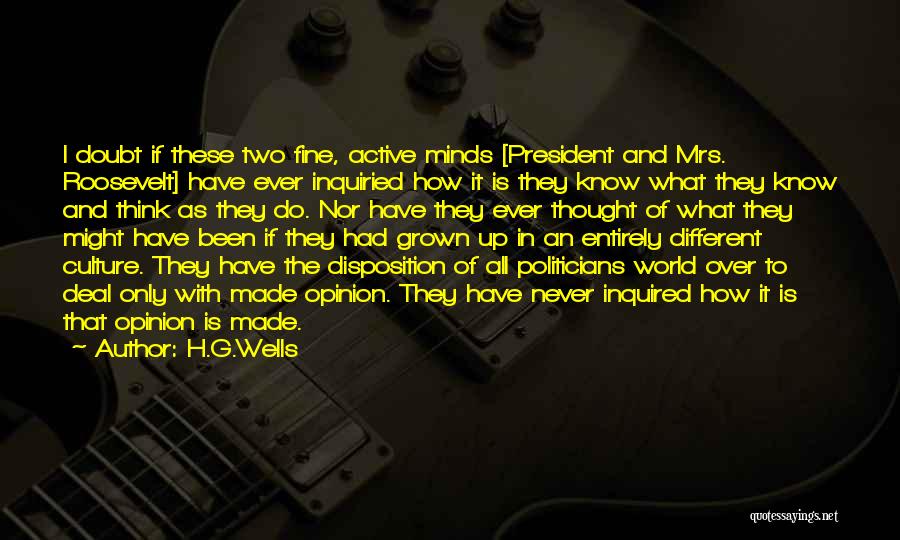 H.G.Wells Quotes: I Doubt If These Two Fine, Active Minds [president And Mrs. Roosevelt] Have Ever Inquiried How It Is They Know