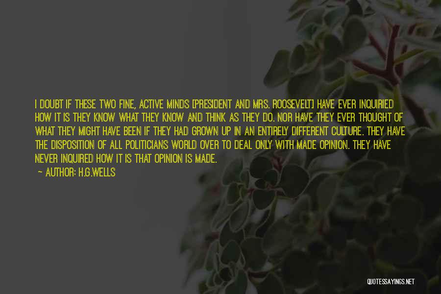 H.G.Wells Quotes: I Doubt If These Two Fine, Active Minds [president And Mrs. Roosevelt] Have Ever Inquiried How It Is They Know