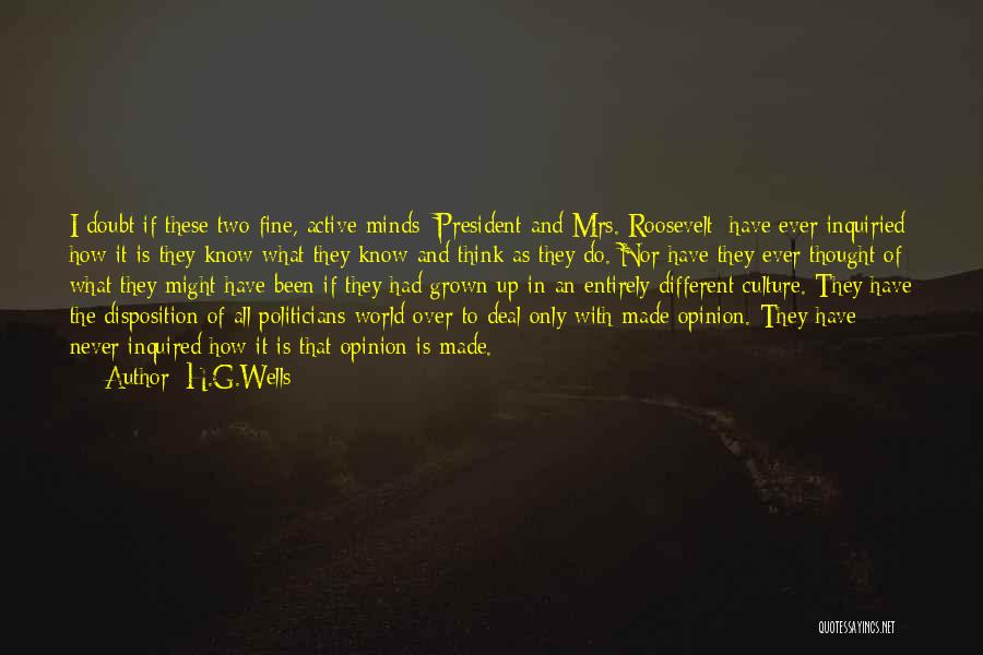 H.G.Wells Quotes: I Doubt If These Two Fine, Active Minds [president And Mrs. Roosevelt] Have Ever Inquiried How It Is They Know
