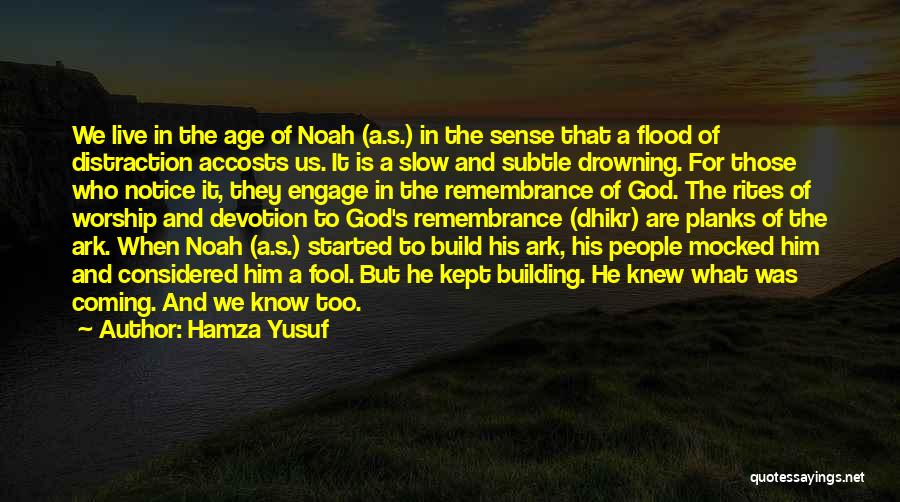 Hamza Yusuf Quotes: We Live In The Age Of Noah (a.s.) In The Sense That A Flood Of Distraction Accosts Us. It Is