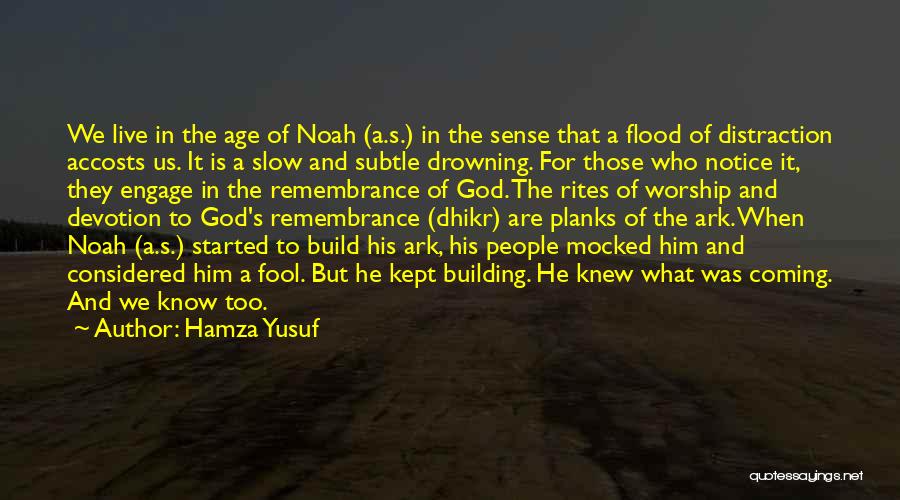 Hamza Yusuf Quotes: We Live In The Age Of Noah (a.s.) In The Sense That A Flood Of Distraction Accosts Us. It Is
