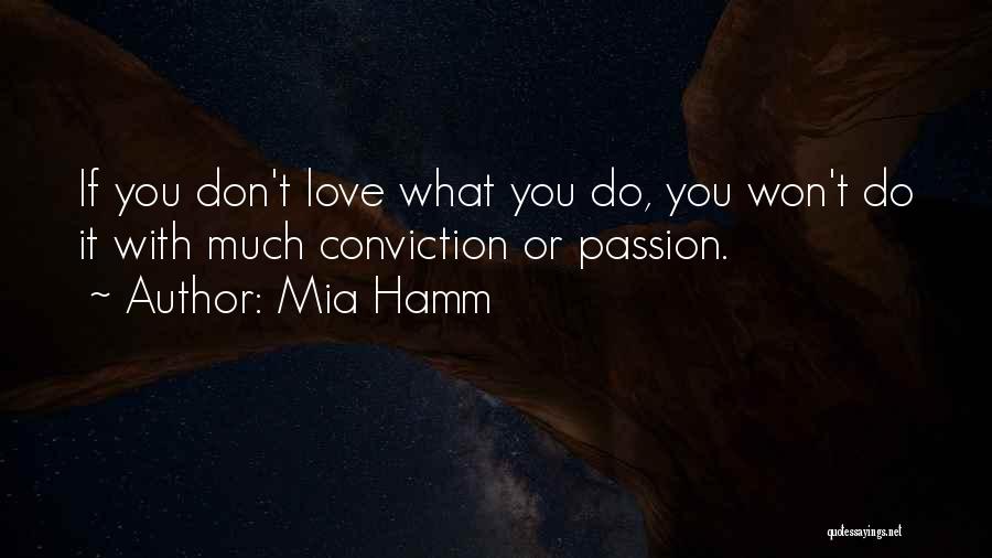 Mia Hamm Quotes: If You Don't Love What You Do, You Won't Do It With Much Conviction Or Passion.