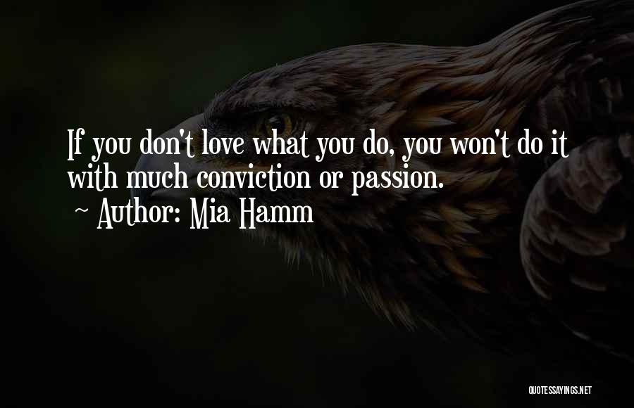 Mia Hamm Quotes: If You Don't Love What You Do, You Won't Do It With Much Conviction Or Passion.