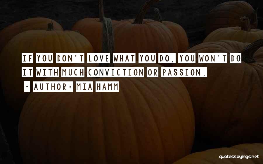 Mia Hamm Quotes: If You Don't Love What You Do, You Won't Do It With Much Conviction Or Passion.