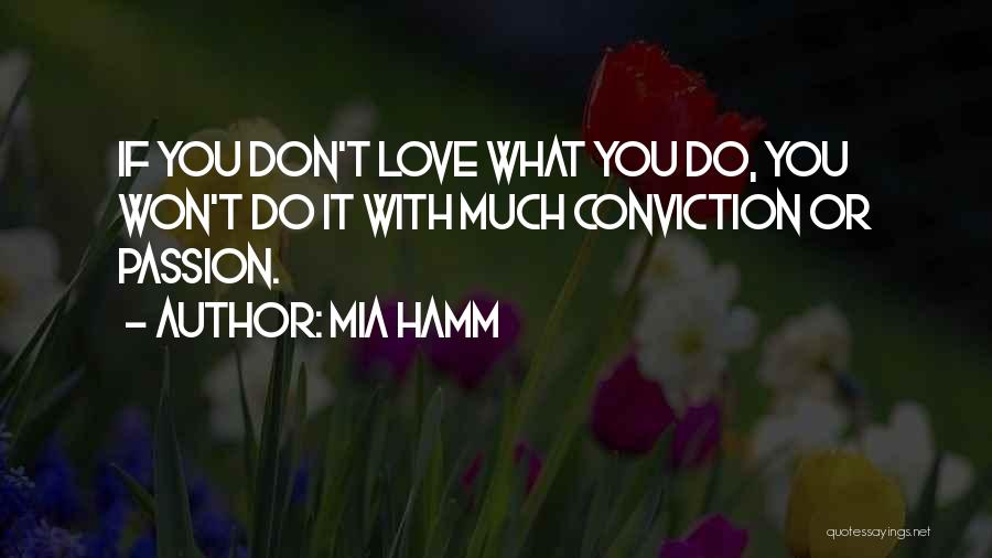 Mia Hamm Quotes: If You Don't Love What You Do, You Won't Do It With Much Conviction Or Passion.