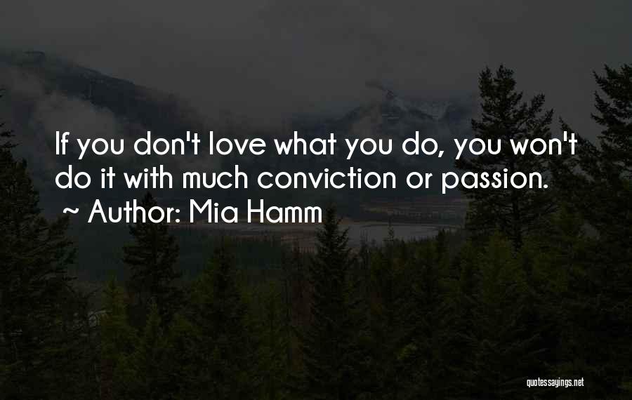 Mia Hamm Quotes: If You Don't Love What You Do, You Won't Do It With Much Conviction Or Passion.