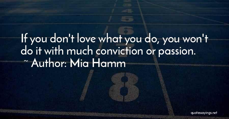 Mia Hamm Quotes: If You Don't Love What You Do, You Won't Do It With Much Conviction Or Passion.