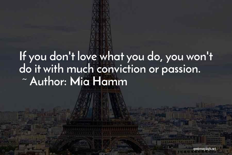 Mia Hamm Quotes: If You Don't Love What You Do, You Won't Do It With Much Conviction Or Passion.