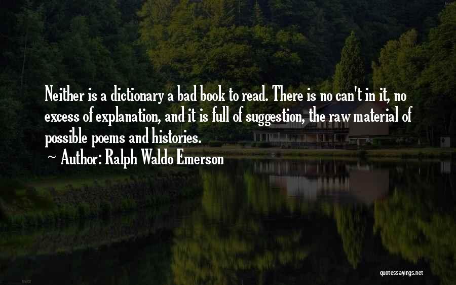 Ralph Waldo Emerson Quotes: Neither Is A Dictionary A Bad Book To Read. There Is No Can't In It, No Excess Of Explanation, And