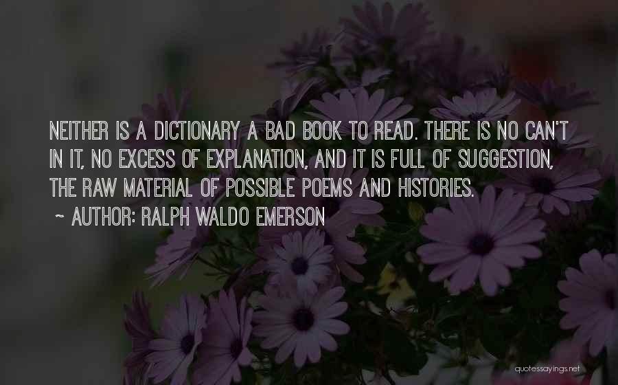 Ralph Waldo Emerson Quotes: Neither Is A Dictionary A Bad Book To Read. There Is No Can't In It, No Excess Of Explanation, And