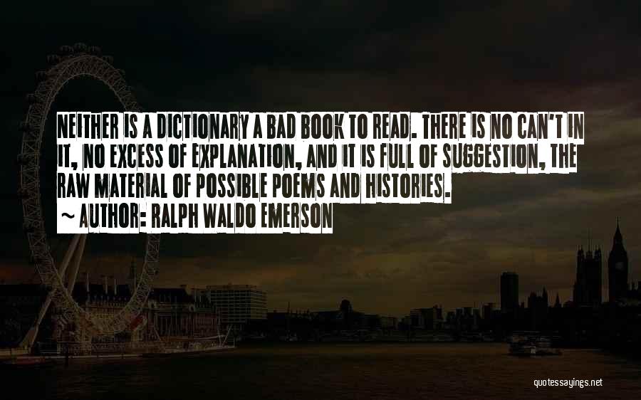 Ralph Waldo Emerson Quotes: Neither Is A Dictionary A Bad Book To Read. There Is No Can't In It, No Excess Of Explanation, And