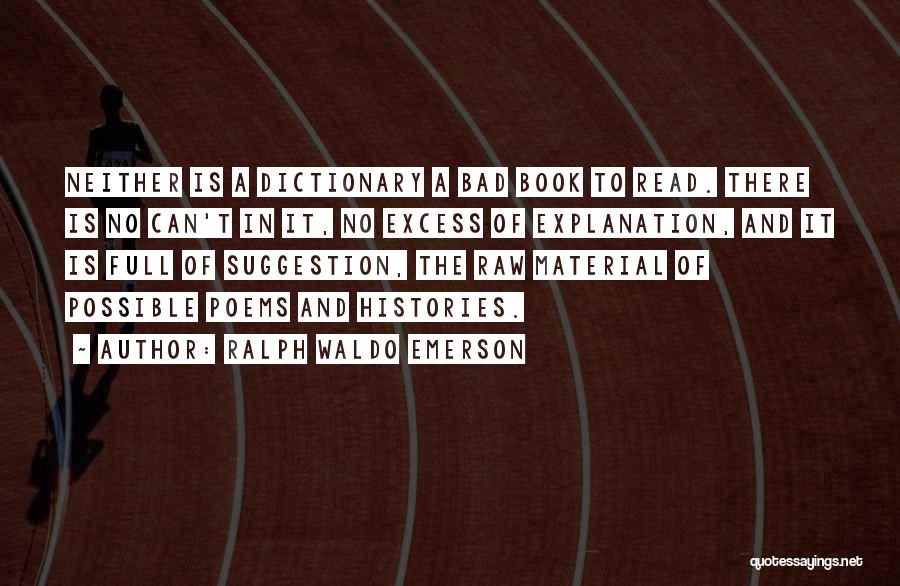 Ralph Waldo Emerson Quotes: Neither Is A Dictionary A Bad Book To Read. There Is No Can't In It, No Excess Of Explanation, And