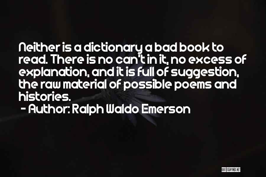 Ralph Waldo Emerson Quotes: Neither Is A Dictionary A Bad Book To Read. There Is No Can't In It, No Excess Of Explanation, And