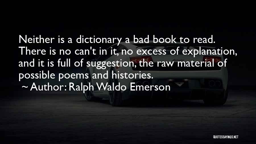 Ralph Waldo Emerson Quotes: Neither Is A Dictionary A Bad Book To Read. There Is No Can't In It, No Excess Of Explanation, And