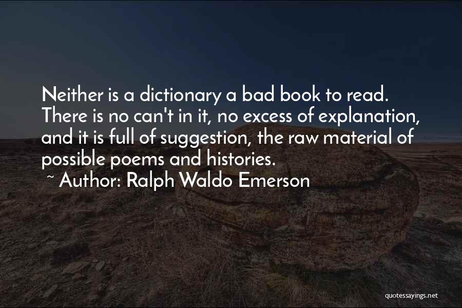 Ralph Waldo Emerson Quotes: Neither Is A Dictionary A Bad Book To Read. There Is No Can't In It, No Excess Of Explanation, And