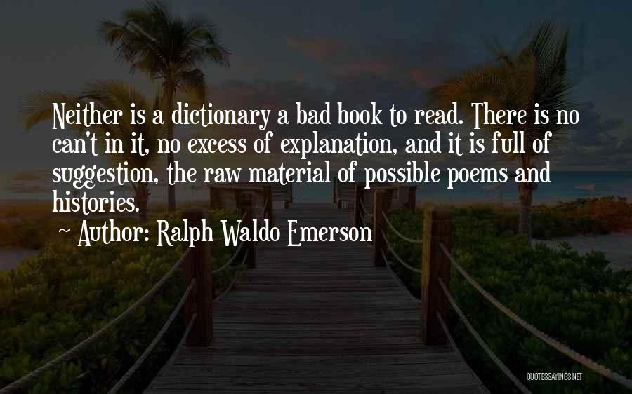 Ralph Waldo Emerson Quotes: Neither Is A Dictionary A Bad Book To Read. There Is No Can't In It, No Excess Of Explanation, And