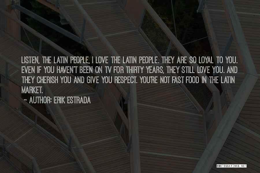 Erik Estrada Quotes: Listen, The Latin People, I Love The Latin People. They Are So Loyal To You. Even If You Haven't Been