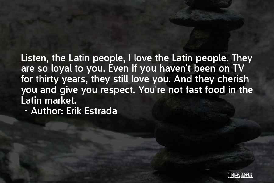 Erik Estrada Quotes: Listen, The Latin People, I Love The Latin People. They Are So Loyal To You. Even If You Haven't Been