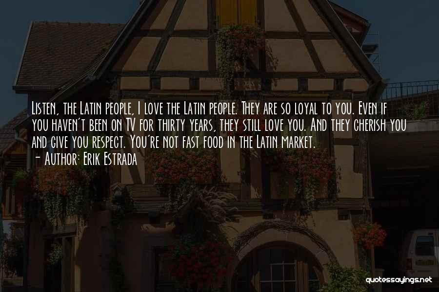 Erik Estrada Quotes: Listen, The Latin People, I Love The Latin People. They Are So Loyal To You. Even If You Haven't Been