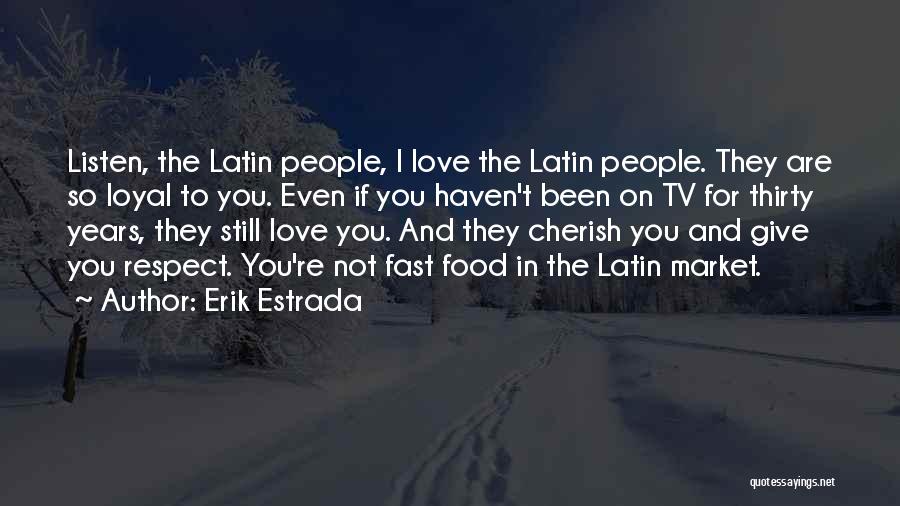 Erik Estrada Quotes: Listen, The Latin People, I Love The Latin People. They Are So Loyal To You. Even If You Haven't Been