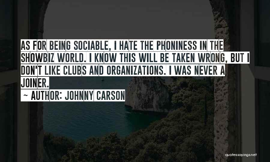 Johnny Carson Quotes: As For Being Sociable, I Hate The Phoniness In The Showbiz World. I Know This Will Be Taken Wrong, But